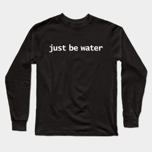 Just Be Water Minimal Typography Long Sleeve T-Shirt